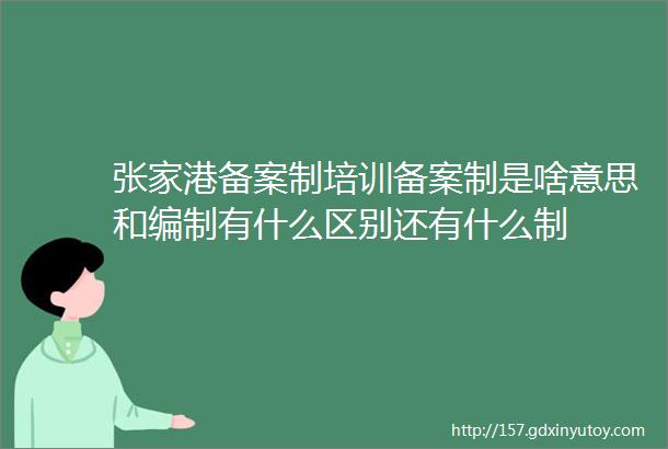 张家港备案制培训备案制是啥意思和编制有什么区别还有什么制