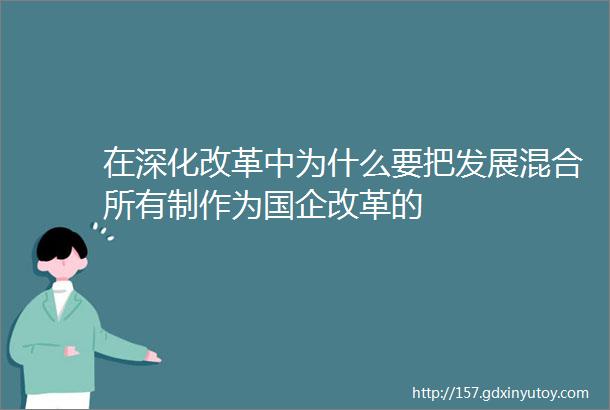 在深化改革中为什么要把发展混合所有制作为国企改革的